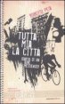 Tutta mia la citt&agrave; - Diario di un bike messenger