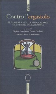 Contro l'ergastolo. Il carcere a vita, la rieducazione e la dignit&agrave; della persona