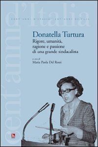 Donatella Turtura. Rigore, umanit&agrave;, ragione e passione di una grande sindacalista