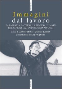Immagini dal lavoro - La fabbrica, la terra, la miniera nel cinema da l dopoguerra ad oggi