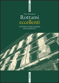 Rottami eccellenti. Contro ogni forma di schiavit&ugrave;