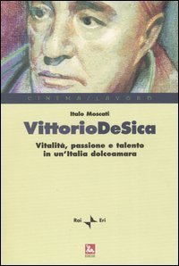 Vittorio De Sica. Vitalit&agrave;, passione e talento in un'Italia dolceamara