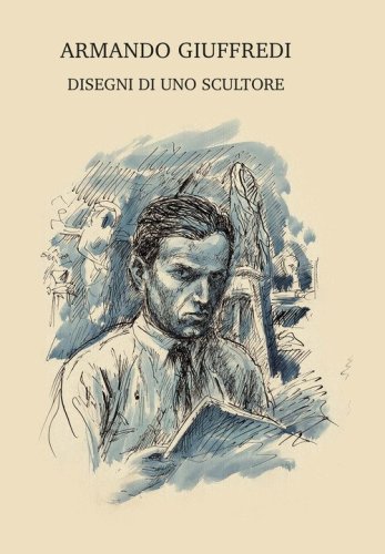 Armando Giuffredi. Disegni di uno scultore