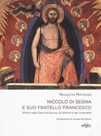 Niccol&ograve; di Segna e suo fratello Francesco. Pittori nella Siena di Duccio, di Simone e dei Lorenzetti