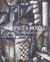 Soffici e Rosai. Realismo sintetico e colpi di realt&agrave;. Catalogo della mostra (Poggio a Caiano, 7 ottobre 2017-7 gennaio 2018)