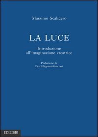 La luce. Introduzione all'immaginazione creatrice