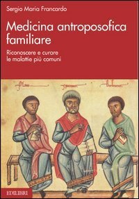 Medicina antroposofica familiare. Riconoscere e curare le malattie pi&ugrave; comuni