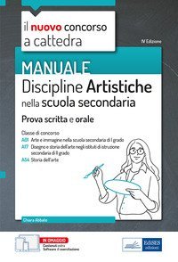 Il nuovo concorso a cattedra. Discipline artistiche nella scuola secondaria. Manuale per la preparazione alle prove scritte e orali classi A01, A17 A54