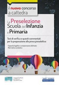 La preselezione del concorso a cattedra Scuola dell'Infanzia e Primaria. Quesiti risolti e commentati di logica, comprensione del testo, normativa scolastica