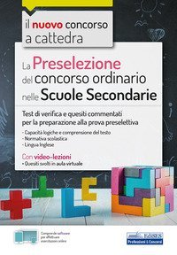 La preselezione del concorso ordinario nelle scuole secondarie. Test di verifica e quesiti commentati per la preparazione alla prova preselettiva