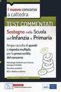 Sostegno nella scuola dell'infanzia e primaria. Test commentati. Il nuovo concorso a cattedra. Ampia raccolta di quesiti a risposta multipla per la prova scritta del concorso