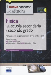CC 4/27 Fisica nella scuola secondaria di secondo grado. Manuale per la preparazione... Classi di concorso: A20, A27, A038, A049