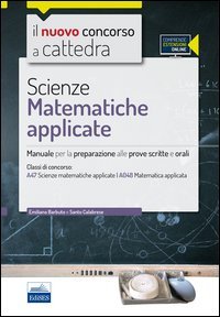 CC 4/57 scienze matematiche appicate. Manuale per la preparazione alle prove scritte e orali. Classi di concorso: A47, A048