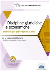 Discipline giuridiche ed economiche. Manuale per le prove scritte e orali classe A019