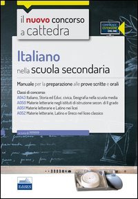 Il nuovo concorso a cattedra. Classi A22 (A043), A12 (A050), A11 (A051), A13 (A052) italiano nella scuola secondaria. Manuale completo