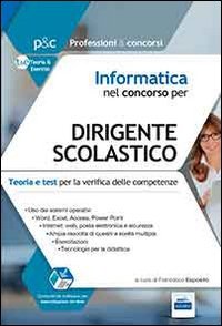 Informatica nel concorso per dirigente scolastico. Teoria e test per la verifica delle conoscenze informatiche