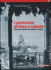I pretoriani di Pace e Libert&agrave;. Storie di guerra fredda in Italia