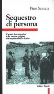 Sequestro di persona. Il caso Lombardini e la «Zona grigia» dei rapimenti in Italia