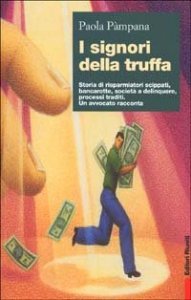 I signori della truffa. Storia di risparmiatori scippati, bancarotte, societ&agrave; a delinquere, processi traditi. Un avvocato racconta