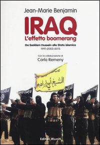 Iraq. L'effetto boomerang. Da Saddam Hussein allo Stato Islamico 1991-2003-2015