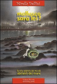 Mollusco sar&agrave; lei! La vita segreta dei piccoli abitanti del mare