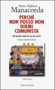 Perch&eacute; non posso non dirmi comunista. Una grande utopia che non pu&ograve; morire