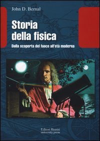 Storia della fisica. Dalla scoperta del fuoco all'et&agrave; moderna