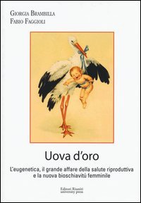 Uova d'oro. L'eugenetica, il grande affare della salute riproduttiva e la nuova bioschiavit&ugrave; femminile