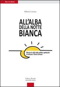 All'alba della Notte Bianca. Liberare la citt&agrave; dalla politica spettacolo e realizzare il bene comune