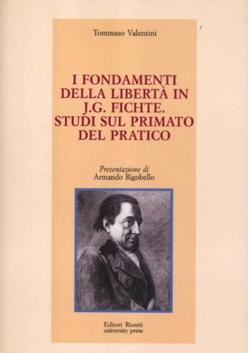 I fondamenti della libert&agrave; in J. G. Fichte. Studi sul primato del pratico
