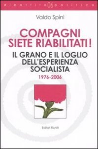 Compagni siete riabilitati! Il grano e il loglio dell'esperienza socialista 1976-2006