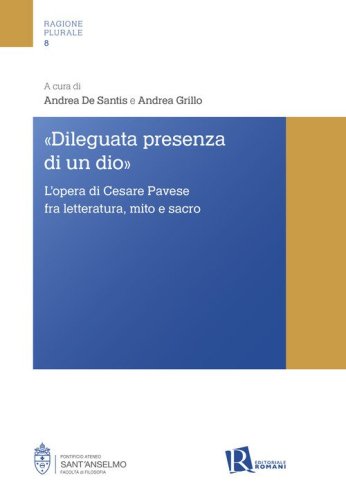 &laquo;Dileguata presenza di un Dio&raquo;. L'opera di Cesare Pavese fra letteratura, mito e sacro