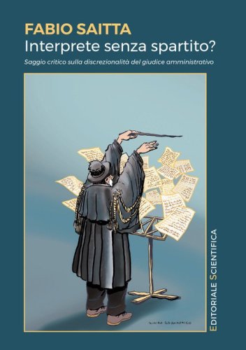 Interprete senza spartito? Saggio critico sulla discrezionalit&agrave; del giudice amministrativo