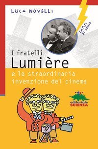 I fratelli Lumi&egrave;re e la straordinaria invenzione del cinema