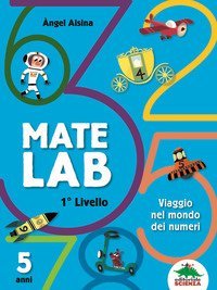 Mate Lab 1&ordm; livello. Viaggio nel mondo dei numeri