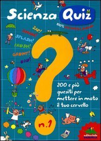 Scienza quiz. 200 e più quesiti per mettere in moto il tuo cervello