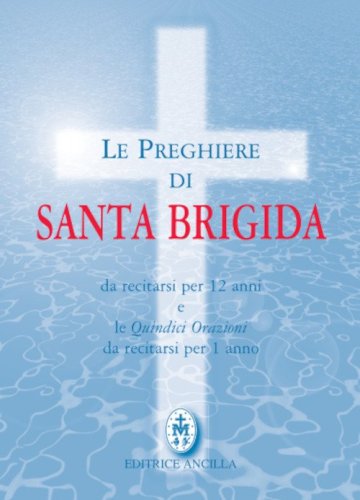 Le preghiere di santa Brigida. Da recitarsi per 12 anni e le quindici orazioni da recitarsi per 1 anno