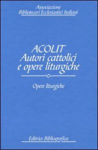 Acolit. Autori cattolici e opere liturgiche. Ediz. italiana e inglese. Vol. 3: Opere liturgiche. - Opere liturgiche