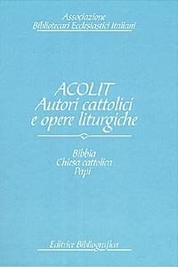Acolit. Autori cattolici e opere liturgiche. Una lista di autorit&agrave;. Vol. 1: Bibbia, Chiesa cattolica, Curia romana, Stato pontificio, Vaticano, papi e antipapi. - Bibbia, Chiesa cattolica, Curia romana, Stato pontificio, Vaticano, papi e antipapi