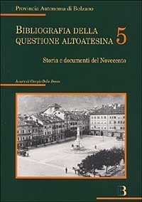 Bibliografia della questione altoatesina. Con CD-ROM. Vol. 5: Storia e documenti del Novecento. - Storia e documenti del Novecento