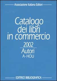 Catalogo dei libri in commercio 2002. Autori e titoli