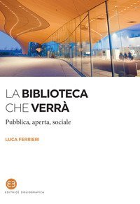 La biblioteca che verr&agrave;. Pubblica, aperta, sociale
