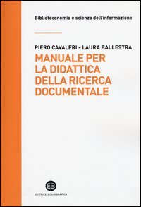 Manuale per la didattica della ricerca documentale. Ad uso di biblioteche, università e scuole