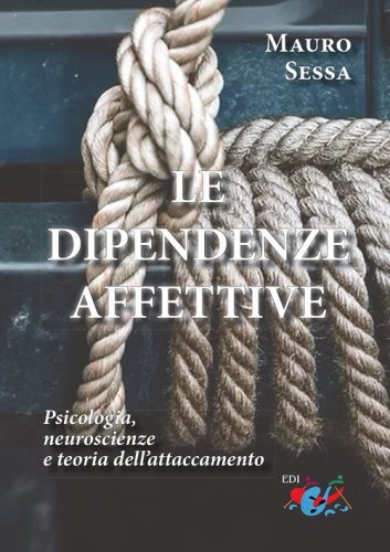 Le dipendenze affettive. Psicologia, neuroscienze e teoria dell'attaccamento