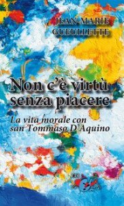 Non c'&egrave; virt&ugrave; senza piacere. La vita morale con san Tommaso d'Aquino