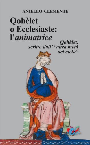 Qoh&egrave;let o Ecclesiaste: l'animatrice. Qoh&egrave;let, scritto dall'&laquo;altra met&agrave; del cielo&raquo;