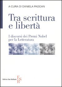 Tra scrittura e libert&agrave; - I discorsi dei Premi Nobel per la letteratura