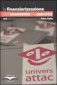 La finanziarizzazione dell'economia e la sua crisi. Atti dell'ottava Universit&agrave; popolare di Attac Italia