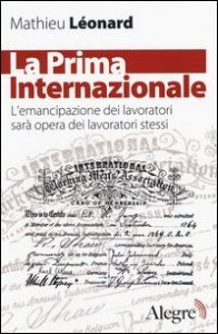 La Prima Internazionale. L'emancipazionei dei lavoratori sar&agrave; opera dei lavoratori stessi