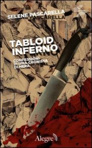 Tabloid Inferno. Confessioni di una cronista di nera